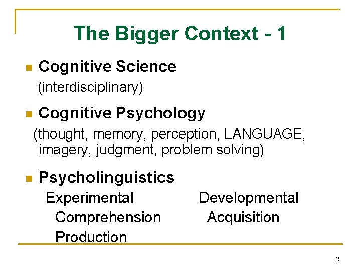 The Bigger Context - 1 n Cognitive Science (interdisciplinary) n Cognitive Psychology (thought, memory,