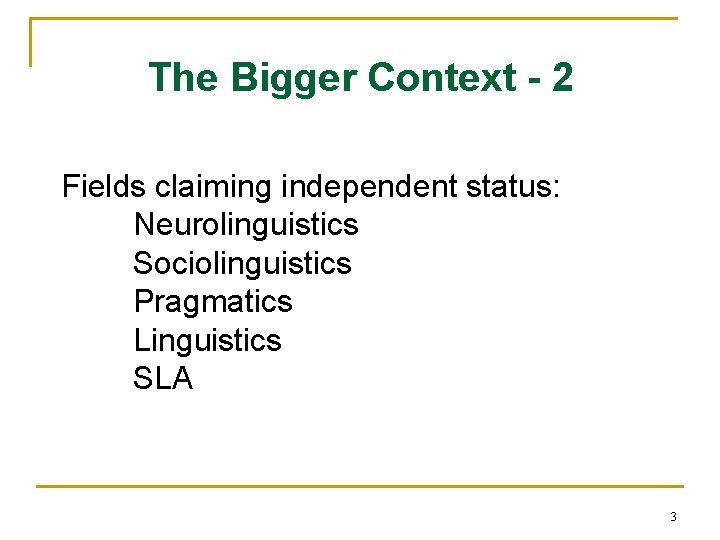The Bigger Context - 2 Fields claiming independent status: Neurolinguistics Sociolinguistics Pragmatics Linguistics SLA