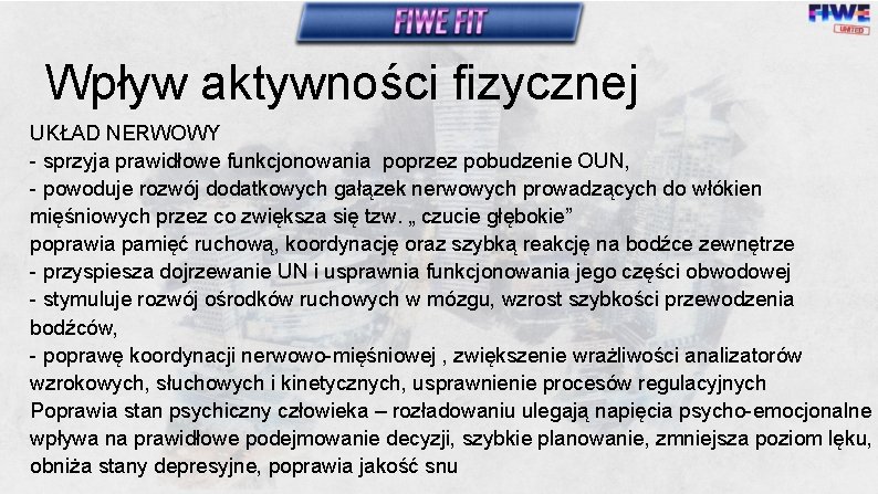 Wpływ aktywności fizycznej UKŁAD NERWOWY - sprzyja prawidłowe funkcjonowania poprzez pobudzenie OUN, - powoduje