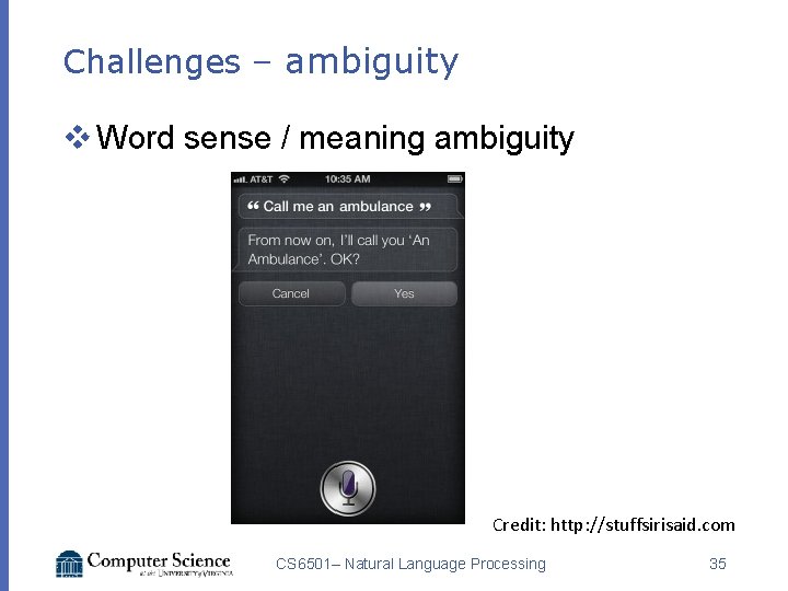 Challenges – ambiguity v Word sense / meaning ambiguity Credit: http: //stuffsirisaid. com CS