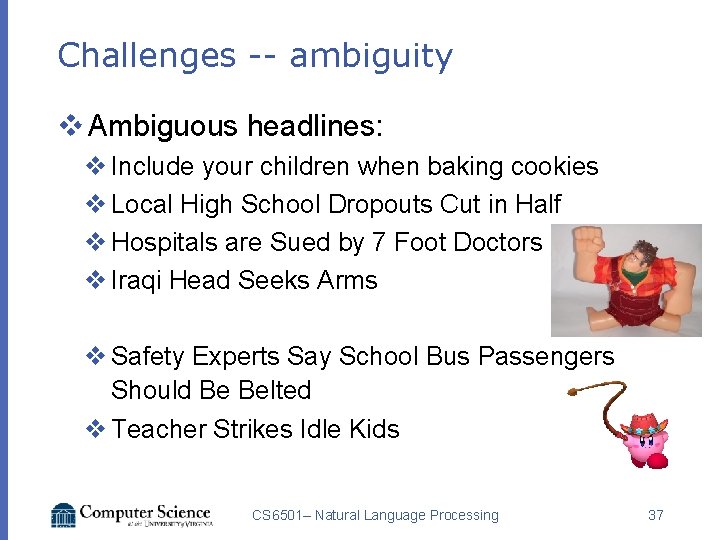 Challenges -- ambiguity v Ambiguous headlines: v Include your children when baking cookies v
