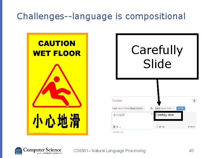 Challenges--language is compositional Carefully Slide CS 6501– Natural Language Processing 40 