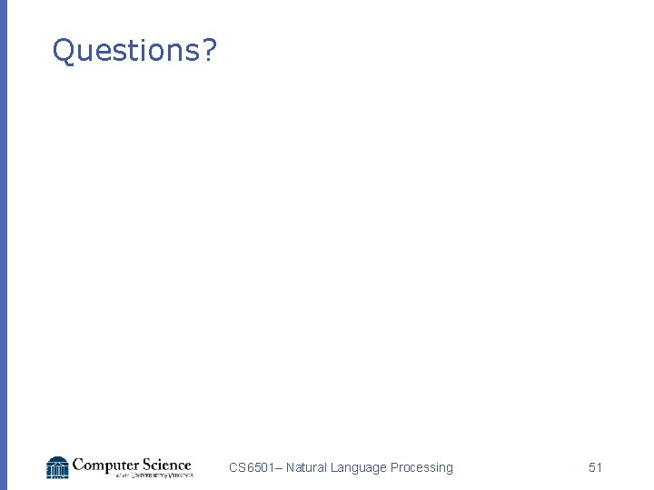 Questions? CS 6501– Natural Language Processing 51 