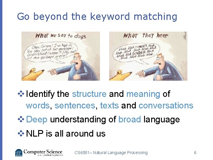 Go beyond the keyword matching v Identify the structure and meaning of words, sentences,