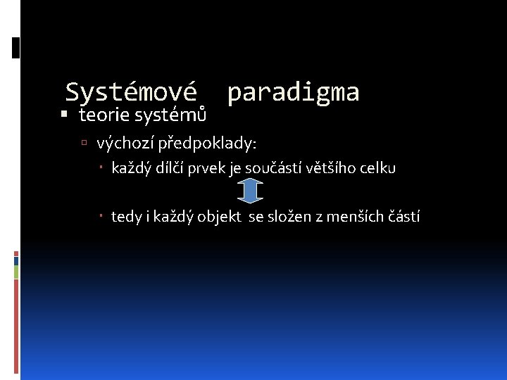Systémové teorie systémů paradigma výchozí předpoklady: každý dílčí prvek je součástí většího celku tedy