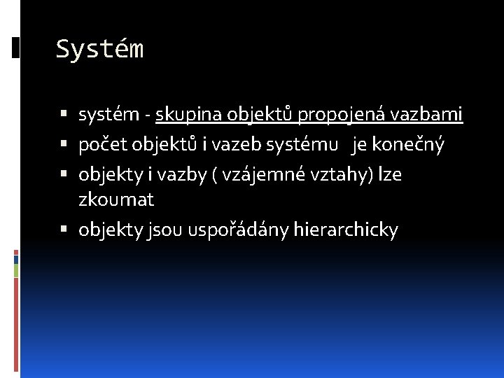 Systém systém - skupina objektů propojená vazbami počet objektů i vazeb systému je konečný
