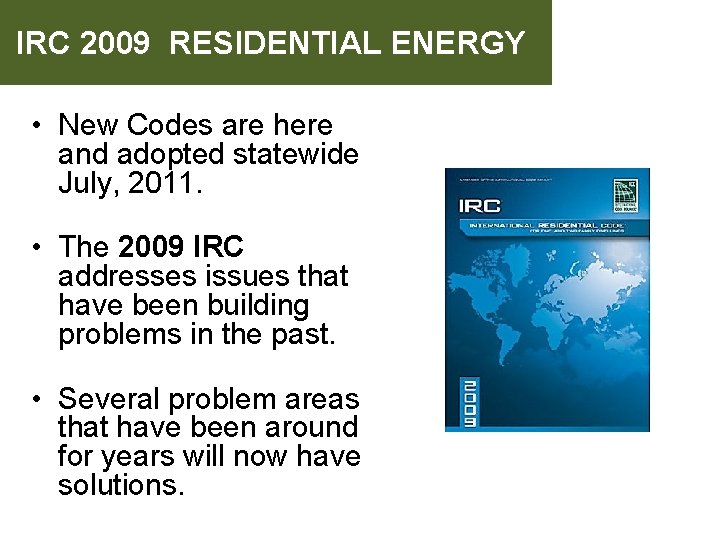 IRC 2009 RESIDENTIAL ENERGY • New Codes are here and adopted statewide July, 2011.