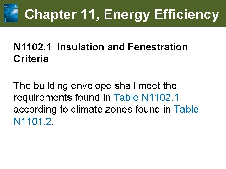 Chapter 11, Energy Efficiency N 1102. 1 Insulation and Fenestration Criteria The building envelope
