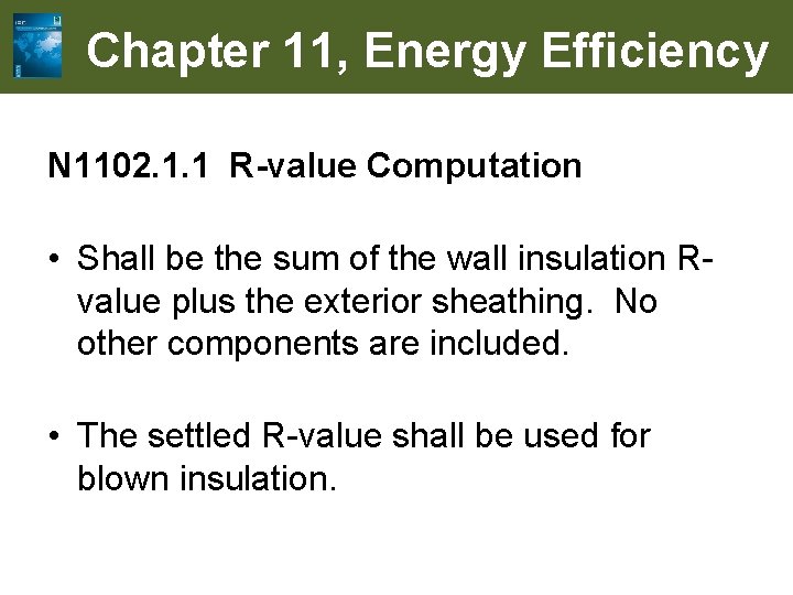 Chapter 11, Energy Efficiency N 1102. 1. 1 R-value Computation • Shall be the