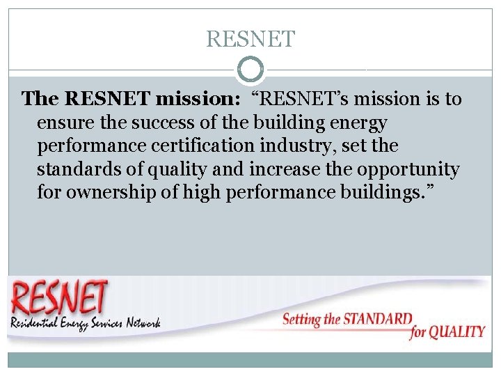 RESNET The RESNET mission: “RESNET’s mission is to ensure the success of the building