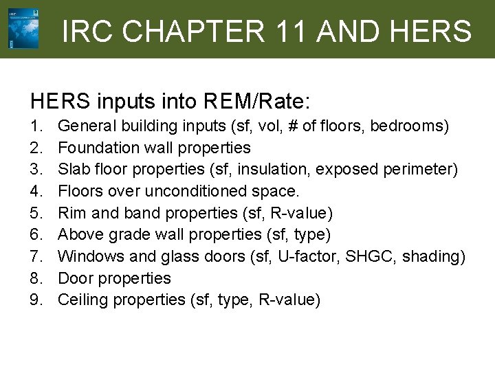 IRC CHAPTER 11 AND HERS inputs into REM/Rate: 1. 2. 3. 4. 5. 6.