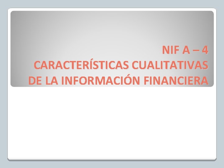 NIF A – 4 CARACTERÍSTICAS CUALITATIVAS DE LA INFORMACIÓN FINANCIERA 