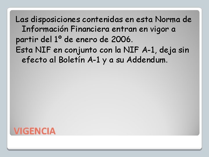 Las disposiciones contenidas en esta Norma de Información Financiera entran en vigor a partir