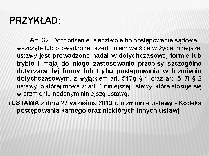 PRZYKŁAD: Art. 32. Dochodzenie, śledztwo albo postępowanie sądowe wszczęte lub prowadzone przed dniem wejścia PRZYKŁAD: Art. 32. Dochodzenie, śledztwo albo postępowanie sądowe wszczęte lub prowadzone przed dniem wejścia