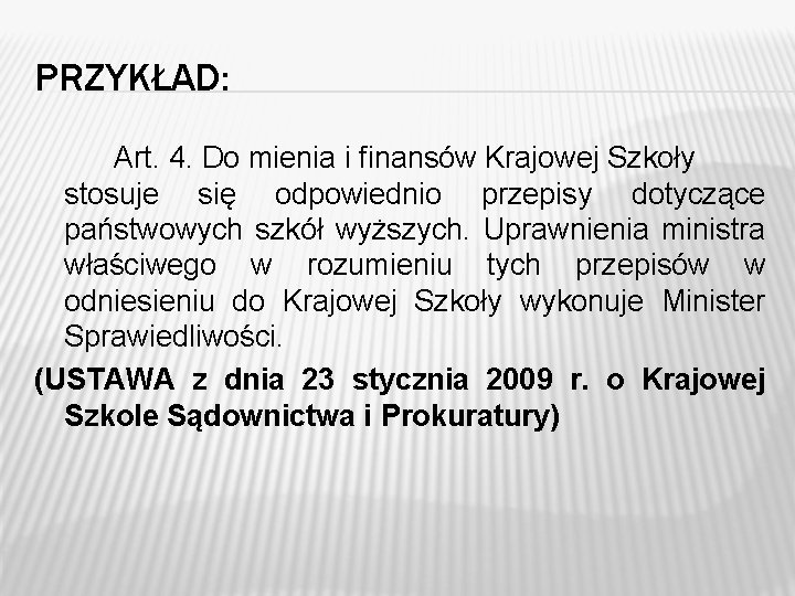 PRZYKŁAD: Art. 4. Do mienia i finansów Krajowej Szkoły stosuje się odpowiednio przepisy dotyczące PRZYKŁAD: Art. 4. Do mienia i finansów Krajowej Szkoły stosuje się odpowiednio przepisy dotyczące