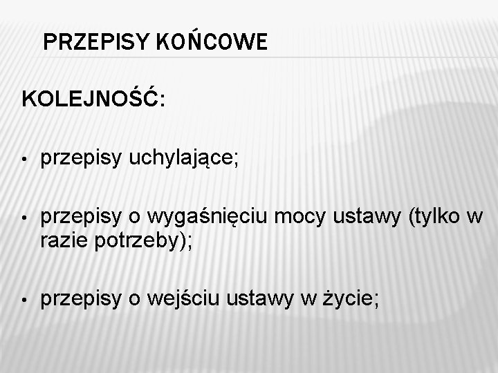 PRZEPISY KOŃCOWE KOLEJNOŚĆ: • przepisy uchylające; • przepisy o wygaśnięciu mocy ustawy (tylko w PRZEPISY KOŃCOWE KOLEJNOŚĆ: • przepisy uchylające; • przepisy o wygaśnięciu mocy ustawy (tylko w