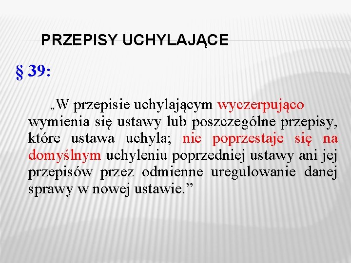 PRZEPISY UCHYLAJĄCE § 39: W przepisie uchylającym wyczerpująco wymienia się ustawy lub poszczególne przepisy, PRZEPISY UCHYLAJĄCE § 39: W przepisie uchylającym wyczerpująco wymienia się ustawy lub poszczególne przepisy,