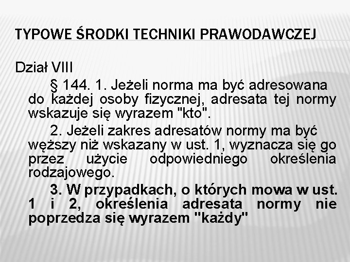 TYPOWE ŚRODKI TECHNIKI PRAWODAWCZEJ Dział VIII § 144. 1. Jeżeli norma ma być adresowana TYPOWE ŚRODKI TECHNIKI PRAWODAWCZEJ Dział VIII § 144. 1. Jeżeli norma ma być adresowana