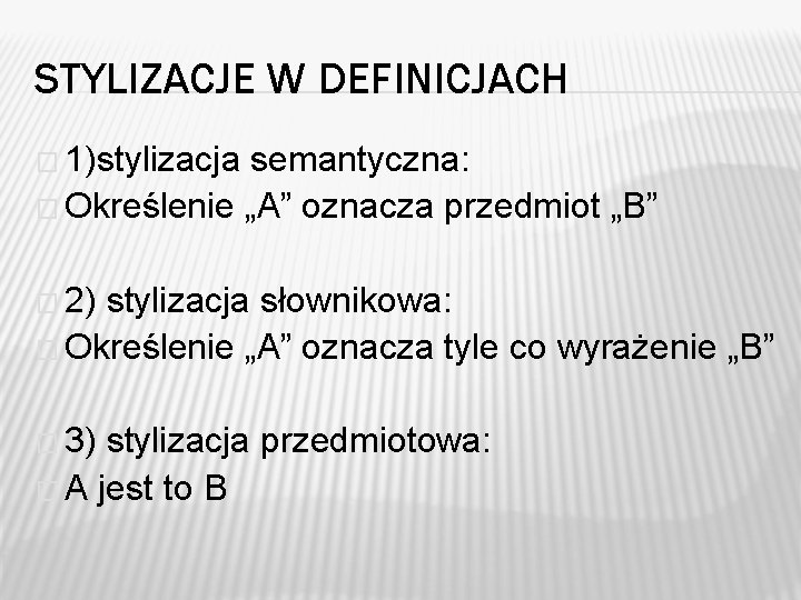 STYLIZACJE W DEFINICJACH � 1)stylizacja semantyczna: � Określenie „A” oznacza przedmiot „B” � 2) STYLIZACJE W DEFINICJACH � 1)stylizacja semantyczna: � Określenie „A” oznacza przedmiot „B” � 2)
