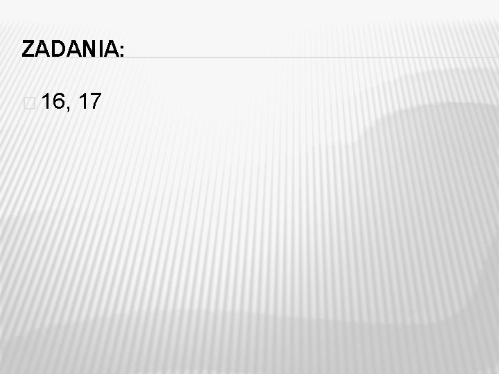 ZADANIA: � 16, 17 ZADANIA: � 16, 17