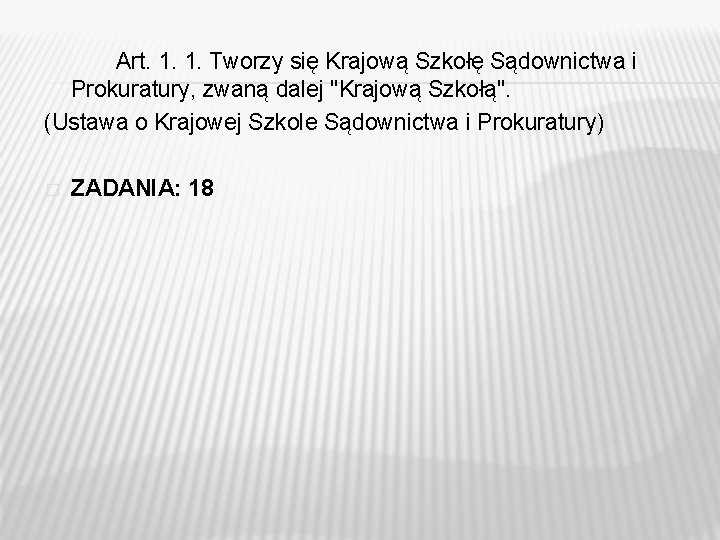 Art. 1. 1. Tworzy się Krajową Szkołę Sądownictwa i Prokuratury, zwaną dalej "Krajową Szkołą". Art. 1. 1. Tworzy się Krajową Szkołę Sądownictwa i Prokuratury, zwaną dalej "Krajową Szkołą".