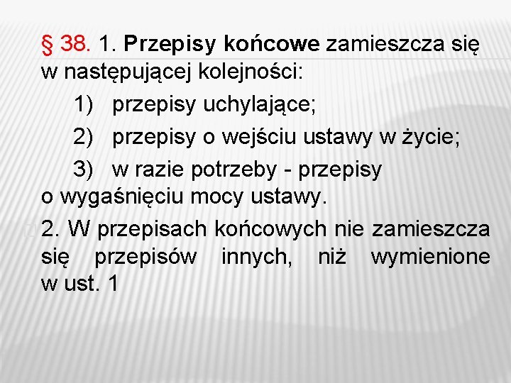 § 38. 1. Przepisy końcowe zamieszcza się w następującej kolejności: 1) przepisy uchylające; 2) § 38. 1. Przepisy końcowe zamieszcza się w następującej kolejności: 1) przepisy uchylające; 2)
