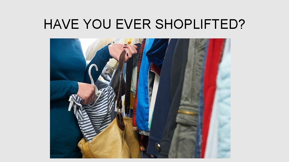 HAVE YOU EVER SHOPLIFTED? 
