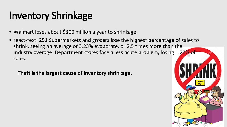 Inventory Shrinkage • Walmart loses about $300 million a year to shrinkage. • react-text: