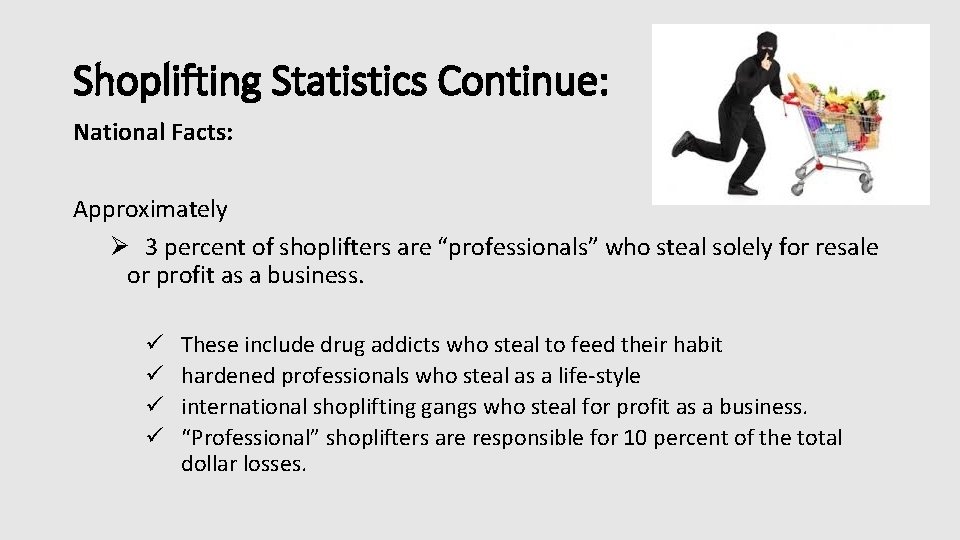 Shoplifting Statistics Continue: National Facts: Approximately Ø 3 percent of shoplifters are “professionals” who