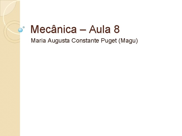 Mecânica – Aula 8 Maria Augusta Constante Puget (Magu) 