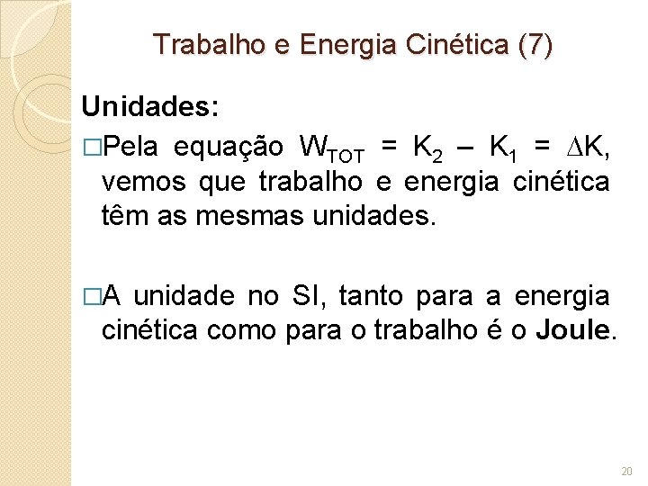 Trabalho e Energia Cinética (7) Unidades: �Pela equação WTOT = K 2 – K