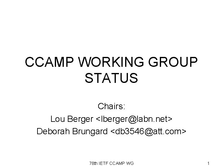 CCAMP WORKING GROUP STATUS Chairs: Lou Berger <lberger@labn. net> Deborah Brungard <db 3546@att. com>