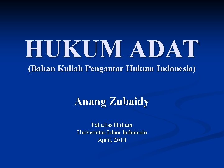 HUKUM ADAT (Bahan Kuliah Pengantar Hukum Indonesia) Anang Zubaidy Fakultas Hukum Universitas Islam Indonesia