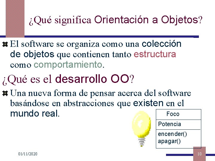 ¿Qué significa Orientación a Objetos? El software se organiza como una colección de objetos