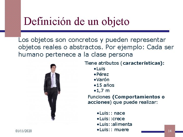 Definición de un objeto Los objetos son concretos y pueden representar objetos reales o