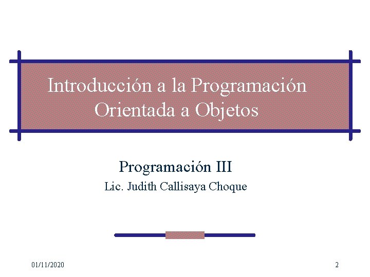 Introducción a la Programación Orientada a Objetos Programación III Lic. Judith Callisaya Choque 01/11/2020