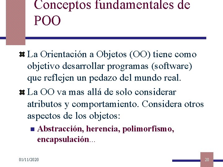 Conceptos fundamentales de POO La Orientación a Objetos (OO) tiene como objetivo desarrollar programas