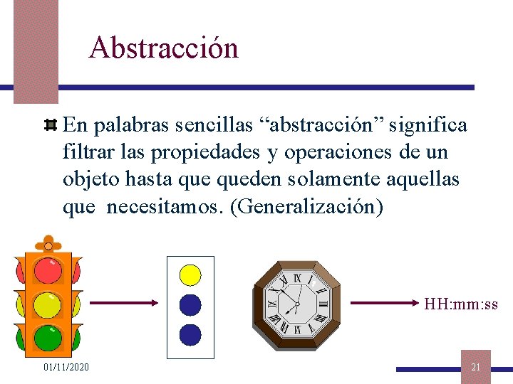 Abstracción En palabras sencillas “abstracción” significa filtrar las propiedades y operaciones de un objeto