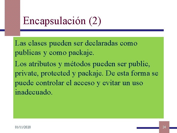 Encapsulación (2) Las clases pueden ser declaradas como publicas y como packaje. Los atributos