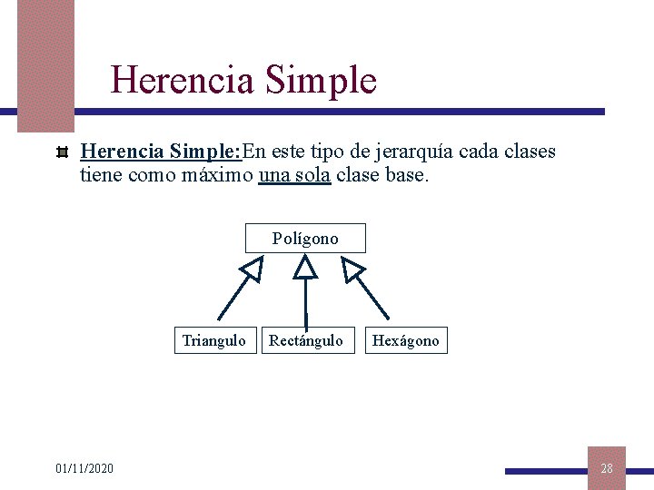 Herencia Simple: En este tipo de jerarquía cada clases tiene como máximo una sola