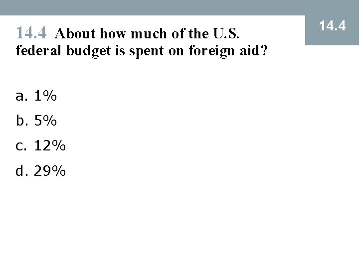 14. 4 About how much of the U. S. federal budget is spent on