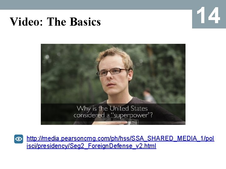 Video: The Basics 14 http: //media. pearsoncmg. com/ph/hss/SSA_SHARED_MEDIA_1/pol isci/presidency/Seg 2_Foreign. Defense_v 2. html 