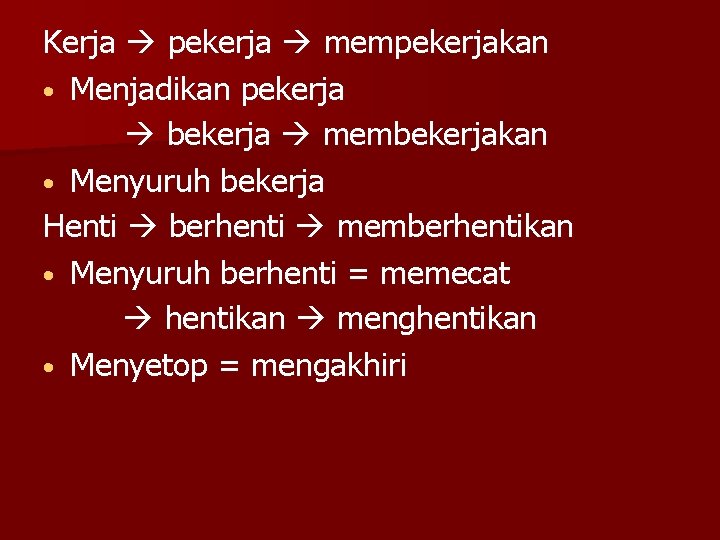 Kerja pekerja mempekerjakan • Menjadikan pekerja bekerja membekerjakan • Menyuruh bekerja Henti berhenti memberhentikan