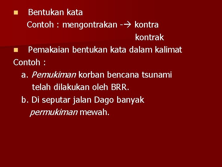 Bentukan kata Contoh : mengontrakan - kontrak n Pemakaian bentukan kata dalam kalimat Contoh