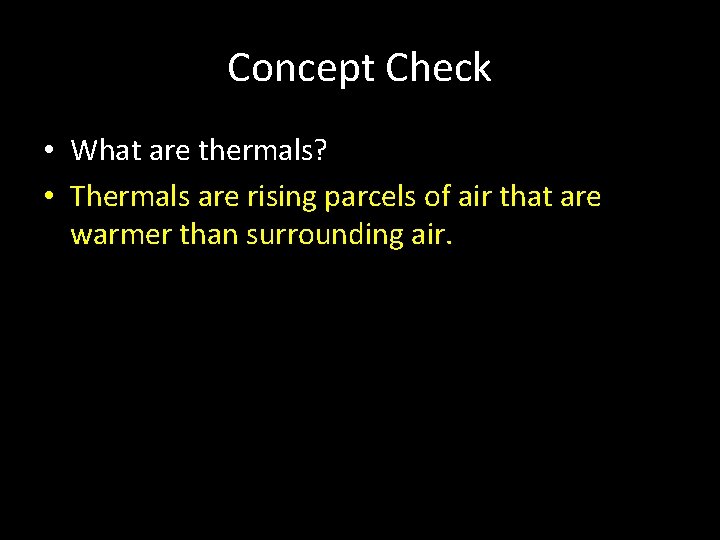 Concept Check • What are thermals? • Thermals are rising parcels of air that