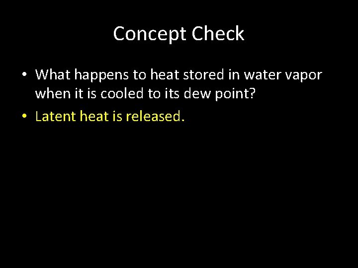 Concept Check • What happens to heat stored in water vapor when it is