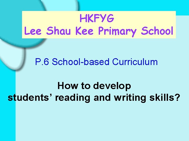 HKFYG Lee Shau Kee Primary School P. 6 School-based Curriculum How to develop students’