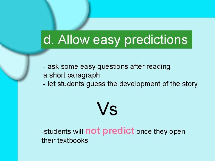 d. Allow easy predictions - ask some easy questions after reading a short paragraph