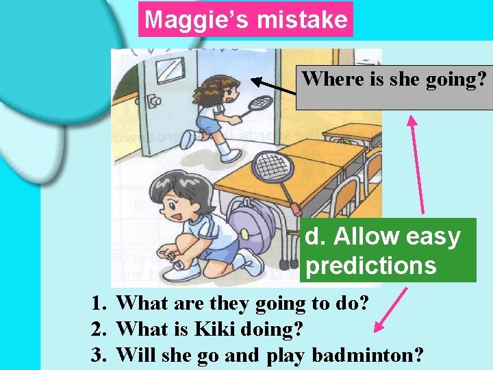 Maggie’s mistake Where is she going? d. Allow easy predictions 1. What are they