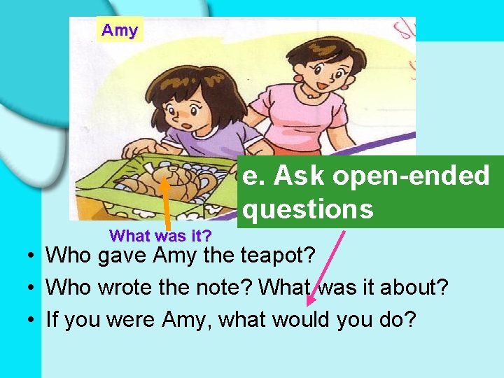 Amy e. Ask open-ended questions What was it? • Who gave Amy the teapot?